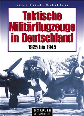 Taktische deutsche Militärflugzeuge 1925-1945 von Dressel,  Joachim, Griehl,  Manfred