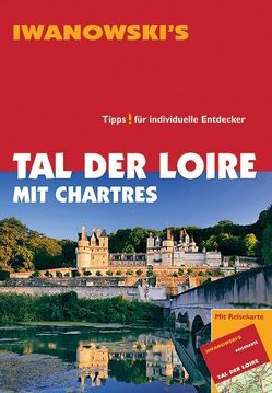 Tal der Loire mit Chartres – Reiseführer von Iwanowski von Ziegler,  Cony