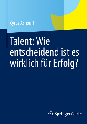 Talent: Wie entscheidend ist es wirklich für Erfolg? von Achouri,  Cyrus