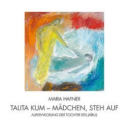 Talita kum – Mädchen, steh auf von Hafner,  Maria