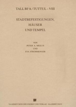 Tall Bi’a /Tuttul / Stadtbefestigungen, Häuser und Tempel von Brandes,  Mark A, Miglus,  Peter A, Rittig,  Dessa, Schirmer,  Wolfgang, Selz,  Gudrun, Strommenger,  Eva