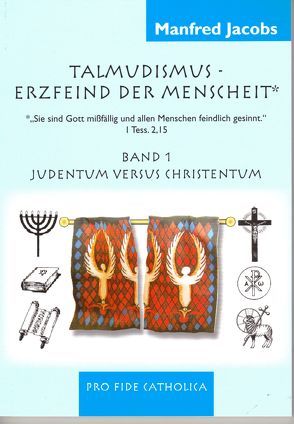 Talmudismus – Erzfeind der Menschheit* *“Sie sind Gott mißfällig und allen Menschen feindlich gesinnt.“ 1. Thess. 2,15 von Jacobs,  Manfred