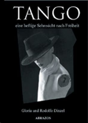 Tango – eine heftige Sehnsucht nach Freiheit von Dietrich,  Eckart, Dinzel,  Gloria, Dinzel,  Rodolfo, Frisbie,  Renée, Vega,  Dora de la