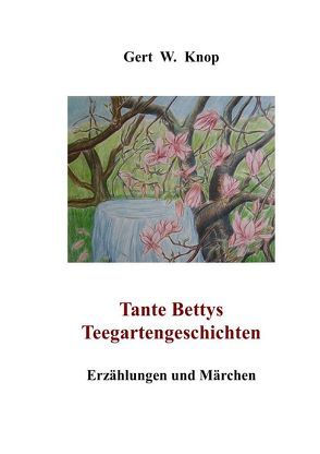 Tante Bettys Teegartengeschichten von Knop,  Gert W.