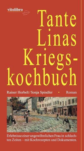 Tante Linas Kriegskochbuch von Horbelt,  Rainer, Spindler,  Sonja