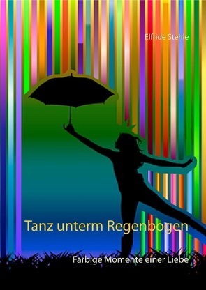 Tanz unterm Regenbogen von Stehle,  Elfride