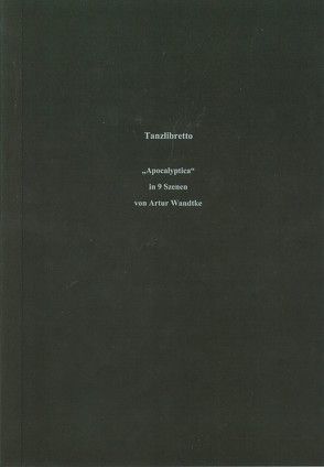 Tanzlibretto “ Apocalyptica “ in 9 Szenen von Artur Wandtke von Wandtke,  Artur