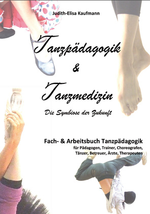 Tanzpädagogik & Tanzmedizin – Fach- und Arbeitsbuch Tanzpädagogik (Hardcover-Ausgabe) von Kaufmann,  Judith-Elisa