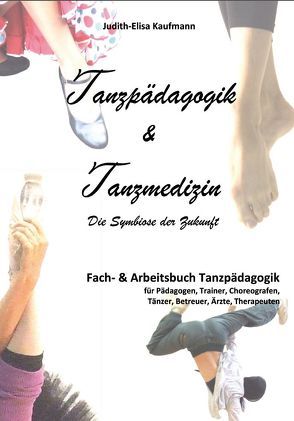 Tanzpädagogik & Tanzmedizin – Fach- und Arbeitsbuch Tanzpädagogik von Kaufmann,  Judith-Elisa