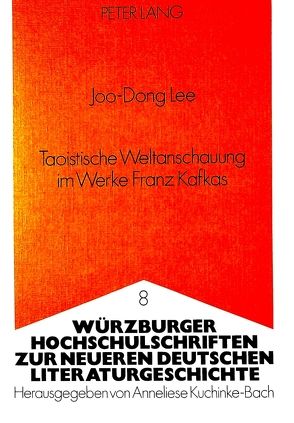 Taoistische Weltanschauung im Werke Franz Kafkas von Lee,  Joo-Dong