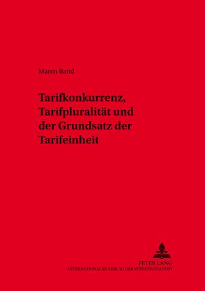 Tarifkonkurrenz, Tarifpluralität und der Grundsatz der Tarifeinheit von Band,  Maren