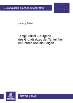 Tarifpluralität – Aufgabe des Grundsatzes der Tarifeinheit im Betrieb und die Folgen von Bister,  Jeremy