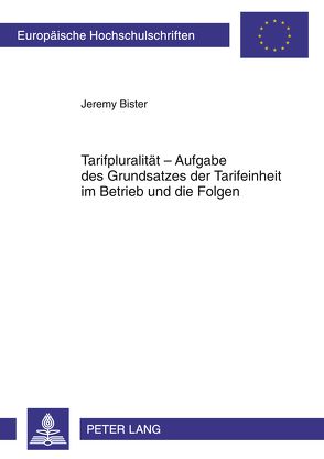 Tarifpluralität – Aufgabe des Grundsatzes der Tarifeinheit im Betrieb und die Folgen von Bister,  Jeremy