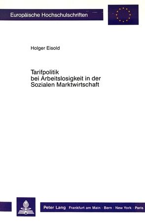 Tarifpolitik bei Arbeitslosigkeit in der Sozialen Marktwirtschaft von Eisold,  Holger