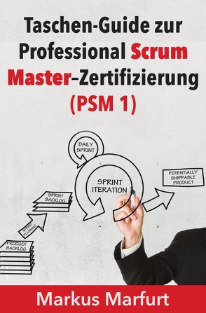 Taschen-Guide zur Professional Scrum Master–Zertifizierung (PSM 1) von Marfurt,  Markus