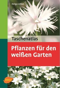 Taschenatlas Pflanzen für den weißen Garten von Urban,  Helga