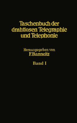 Taschenbuch der drahtlosen Telegraphie und Telephonie von Alberti,  E., Anders,  G., Backhaus,  H., Banneitz,  F., Carsten,  H., Deckert,  A., Eppen,  F., Esau,  A., Gehrts,  A., Gerlach,  E., Hahn,  W., Harbich,  H., Jaeger,  W., Korshenewsky,  N. v., Mayer,  H. F., Meßtorff,  G., Meyer,  U, Muth,  H., Pungs,  L., Pusch,  J., Sattelberg,  O., Scheibe,  A., Schulz,  H., Semm,  A.