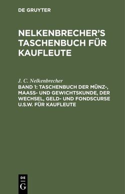 Nelkenbrecher’s Taschenbuch für Kaufleute / Taschenbuch der Münz-, Maass- und Gewichtskunde, der Wechsel, Geld- und Fondscurse u.s.w. für Kaufleute von Jerusalem,  Ernst, Nelkenbrecher,  J. C.