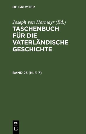 Taschenbuch für die vaterländische Geschichte / Taschenbuch für die vaterländische Geschichte. Band 25 (N. F. 7) von Hormayr,  Joseph von