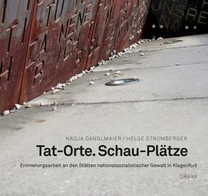 Tat-Orte. Schau-Plätze von Danglmaier,  Nadja, Gstettner,  Peter, Lugarič,  Lea, Stromberger,  Helge