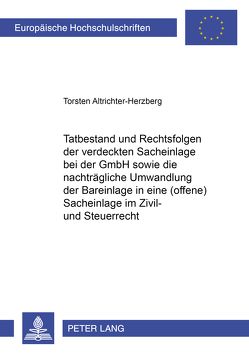 Tatbestand und Rechtsfolgen der verdeckten Sacheinlage bei der GmbH sowie die nachträgliche Umwandlung der Bareinlage in eine (offene) Sacheinlage im Zivil- und Steuerrecht von Altrichter-Herzberg,  Torsten