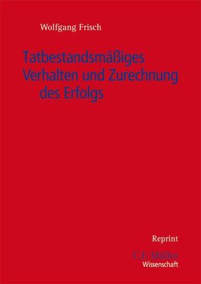 Tatbestandsmäßiges Verhalten und Zurechnung des Erfolgs von Frisch,  Wolfgang