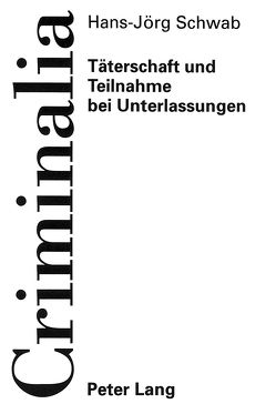 Täterschaft und Teilnahme bei Unterlassungen von Schwab,  Hans-Jörg