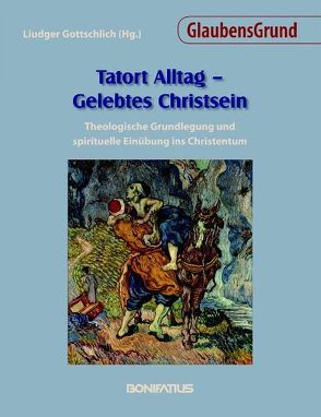 Tatort Alltag – Gelebtes Christsein von Gottschlich,  Liudger