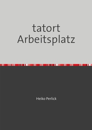 Tatort Arbeitsplatz von Perlick,  Heiko