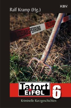 Tatort Eifel 6 von Barz,  Stefan, Clasen,  Carola, Döbele,  Kathrin, Gilbaya,  Carolin, Henn,  Carsten Sebastian, Hocke,  Thomas, Jagusch,  Rudi, Kempff,  Martina, Kramp,  Ralf, Kuhn,  Christian, Labussek,  Anja, Lang,  Manfred, Neven ,  Andrea, Pfeffer,  Paul, Pistor,  Elke, Quest,  Wolfgang, Reidel,  Ingrid, Reinsch,  Moni, Revers,  Andrea, Sittig,  Hans Jürgen, Sting,  Kai Magnus