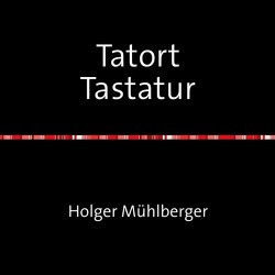 Tatort Tastatur von Mühlberger,  Holger