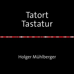 Tatort Tastatur von Mühlberger,  Holger