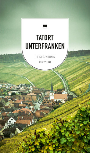 Tatort Unterfranken (eBook) von Bronnenmeyer,  Veit, Eckert,  Renate, Flessner,  Bernd, Fuchs,  Theobald O.J., Goerz,  Tommie, Korber,  Tessa, McNeill,  Killen, Prosch,  Horst, Tannert,  Elmar