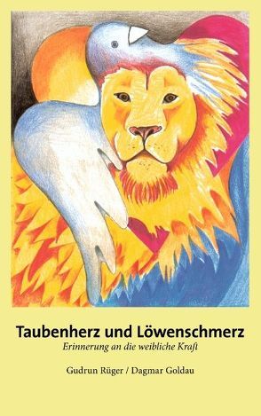 Taubenherz und Löwenschmerz von Goldau,  Dagmar, Rüger,  Gudrun