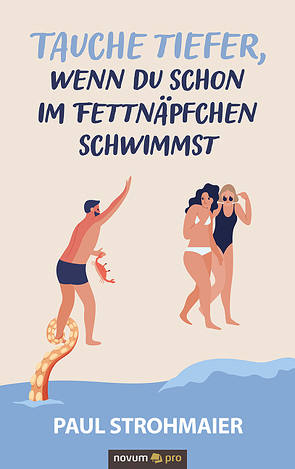 Tauche tiefer, wenn du schon im Fettnäpfchen schwimmst von Strohmaier,  Paul