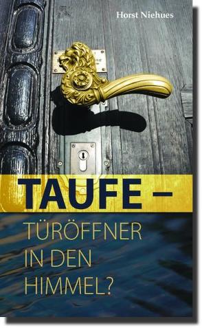 Taufe – Türöffner in den Himmel? von Niehues,  Horst