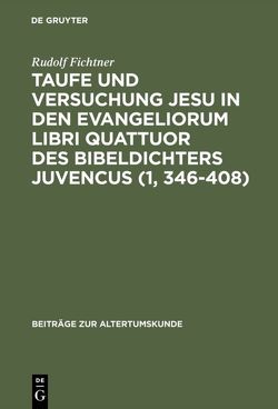 Taufe und Versuchung Jesu in den Evangeliorum libri quattuor des Bibeldichters Juvencus (1, 346–408) von Fichtner,  Rudolf