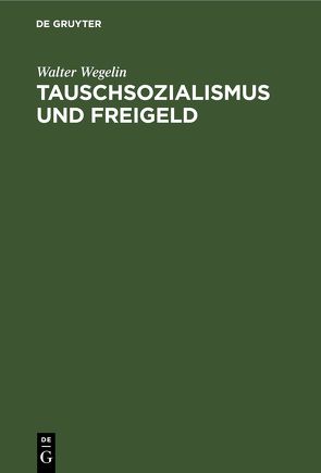 Tauschsozialismus und Freigeld von Wegelin,  Walter