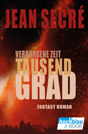 Tausend Grad: Fantasy Roman (Verborgene Zeit 1) von Secré,  Jean