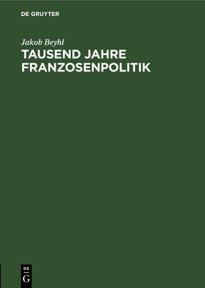 Tausend Jahre Franzosenpolitik von Beyhl,  Jakob