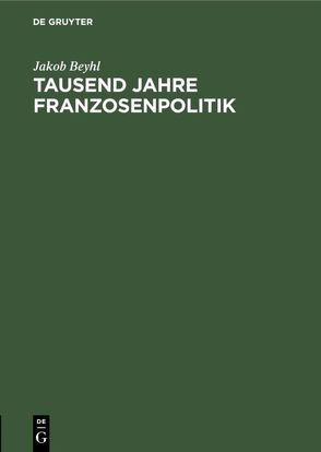 Tausend Jahre Franzosenpolitik von Beyhl,  Jakob