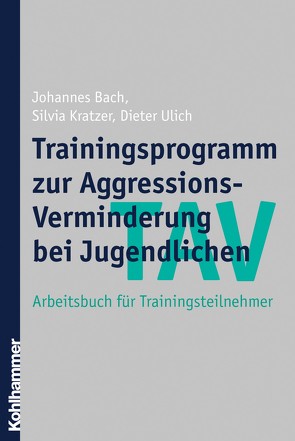 TAV – Trainingsprogramm zur Aggressions-Verminderung bei Jugendlichen von Bach,  Johannes, Kratzer,  Silvia, Ulich,  Dieter