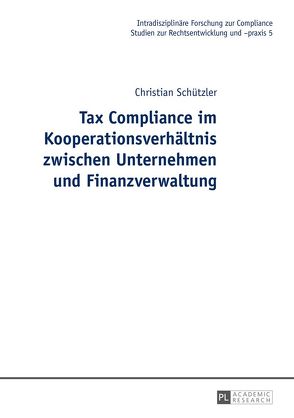 Tax Compliance im Kooperationsverhältnis zwischen Unternehmen und Finanzverwaltung von Schützler,  Christian