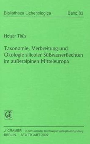 Taxonomie, Verbreitung und Ökologie silicoler Süsswasserflechten im ausseralpinen Mitteleuropa von Thüs,  Holger