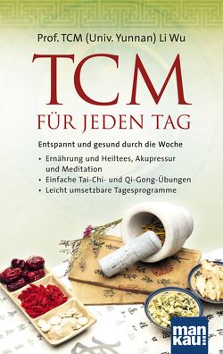 TCM für jeden Tag. Entspannt und gesund durch die Woche von Wu,  Li