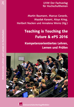 Teaching is Touching the Future & ePS 2016 – Kompetenzorientiertes Lehren, Lernen und Prüfen von Baumann,  Martin, Gerards,  Marcus, Karami,  Mazdak, Krieg,  Aloys, Nacken,  Heribert, Wernz,  Annalena