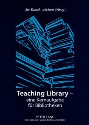 Teaching Library – eine Kernaufgabe für Bibliotheken von Krauß-Leichert