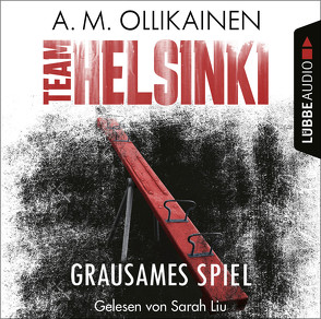 TEAM HELSINKI – Grausames Spiel von Liu,  Sarah, Ollikainen,  A.M., Schrey-Vasara,  Gabriele