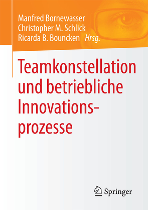 Teamkonstellation und betriebliche Innovationsprozesse von Bornewasser,  Manfred, Bouncken,  Ricarda B., Schlick,  Christopher M.