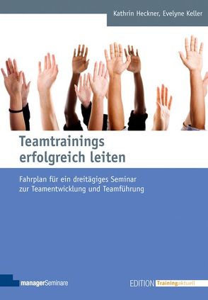 Teamtrainings erfolgreich leiten von Heckner,  Kathrin, Keller,  Evelyne